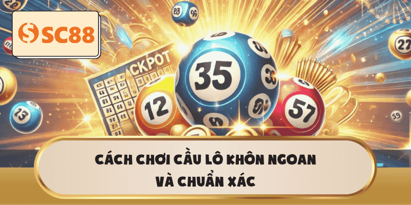 Cách chơi cầu lô khôn ngoan và chuẩn xác