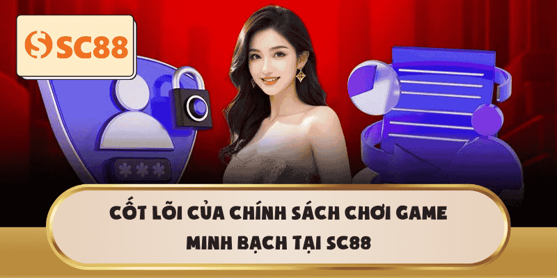 Cốt lõi của chính sách chơi game minh bạch tại SC88