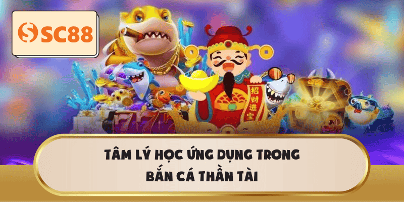 Tâm lý học ứng dụng trong Bắn Cá Thần Tài